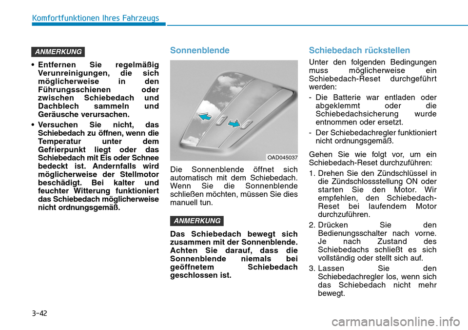 Hyundai Ioniq Plug-in Hybrid 2019 Betriebsanleitung (in German) 3-42
Komfortfunktionen Ihres Fahrzeugs
• Entfernen Sie regelmäßig Verunreinigungen, die sich
möglicherweise in den
Führungsschienen oder
zwischen Schiebedach und
Dachblech sammeln und
Geräusche Hyundai Ioniq Plug-in Hybrid 2019 Betriebsanleitung (in German) 3-42
Komfortfunktionen Ihres Fahrzeugs
• Entfernen Sie regelmäßig Verunreinigungen, die sich
möglicherweise in den
Führungsschienen oder
zwischen Schiebedach und
Dachblech sammeln und
Geräusche