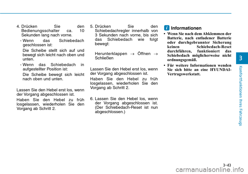 Hyundai Ioniq Plug-in Hybrid 2019 Betriebsanleitung (in German) 3-43
Komfortfunktionen Ihres Fahrzeugs
3
4. Drücken Sie denBedienungsschalter ca. 10
Sekunden lang nach vorne.
- Wenn das Schiebedach geschlossen ist:
Die Scheibe stellt sich auf und
bewegt sich leic Hyundai Ioniq Plug-in Hybrid 2019 Betriebsanleitung (in German) 3-43
Komfortfunktionen Ihres Fahrzeugs
3
4. Drücken Sie denBedienungsschalter ca. 10
Sekunden lang nach vorne.
- Wenn das Schiebedach geschlossen ist:
Die Scheibe stellt sich auf und
bewegt sich leic