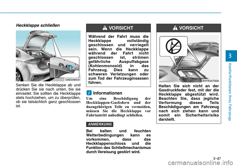 Hyundai Ioniq Plug-in Hybrid 2019 Betriebsanleitung (in German) 3-47
Komfortfunktionen Ihres Fahrzeugs
3
Heckklappe schließen
Senken Sie die Heckklappe ab und
drücken Sie sie nach unten, bis sie
einrastet. Sie sollten die Heckklappe
stets hochziehen, um zu über Hyundai Ioniq Plug-in Hybrid 2019 Betriebsanleitung (in German) 3-47
Komfortfunktionen Ihres Fahrzeugs
3
Heckklappe schließen
Senken Sie die Heckklappe ab und
drücken Sie sie nach unten, bis sie
einrastet. Sie sollten die Heckklappe
stets hochziehen, um zu über