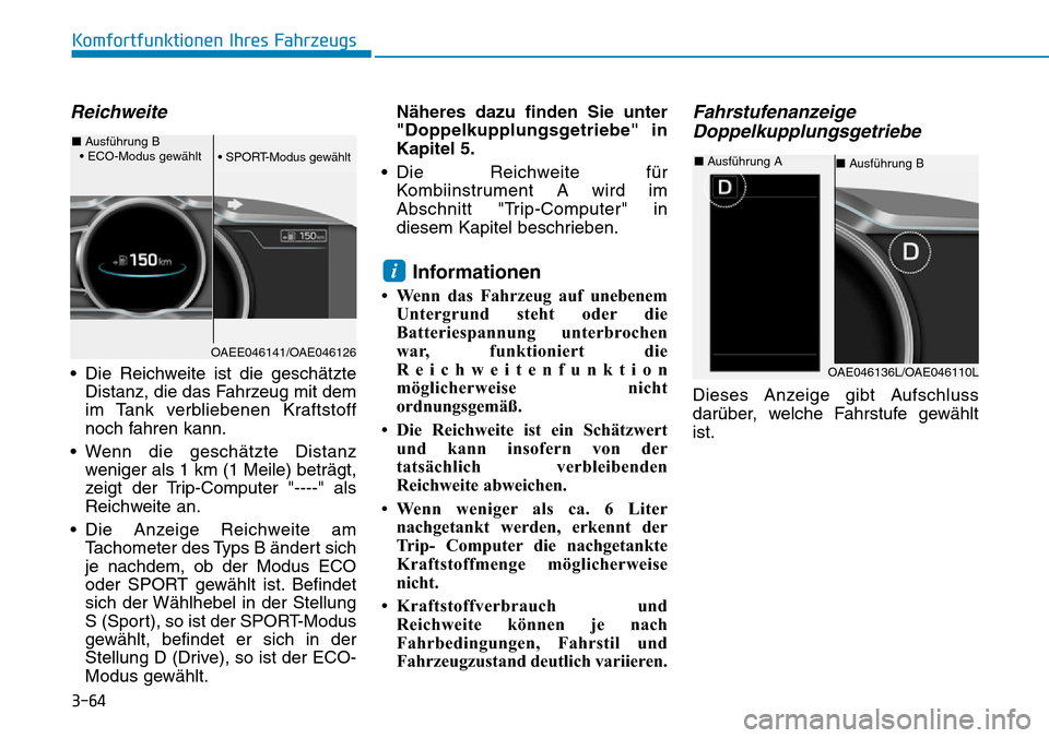 Hyundai Ioniq Plug-in Hybrid 2019  Betriebsanleitung (in German) 3-64
Komfortfunktionen Ihres Fahrzeugs
Reichweite
• Die Reichweite ist die geschätzteDistanz, die das Fahrzeug mit dem
im Tank verbliebenen Kraftstoff
noch fahren kann.
• Wenn die geschätzte Dis