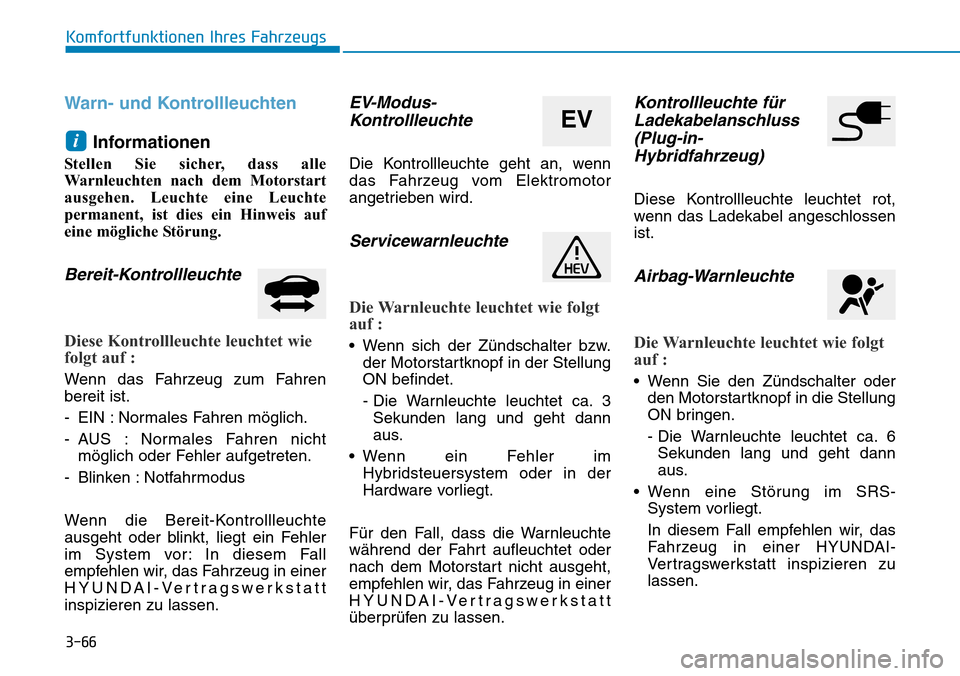 Hyundai Ioniq Plug-in Hybrid 2019  Betriebsanleitung (in German) 3-66
Komfortfunktionen Ihres Fahrzeugs
Warn- und KontrollleuchtenInformationen
Stellen Sie sicher, dass alle
Warnleuchten nach dem Motorstart
ausgehen. Leuchte eine Leuchte
permanent, ist dies ein Hin