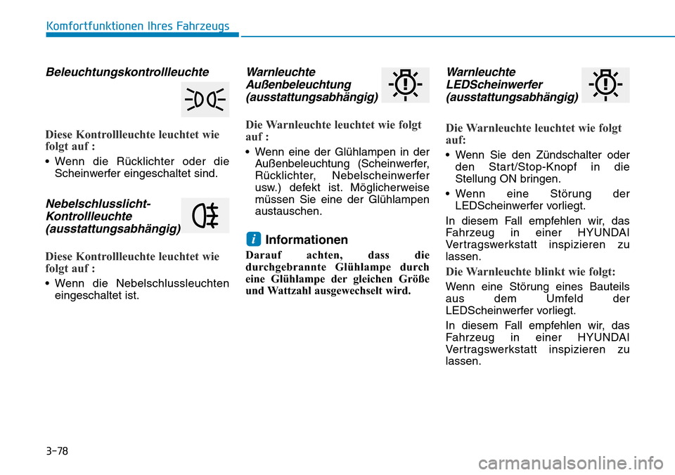 Hyundai Ioniq Plug-in Hybrid 2019  Betriebsanleitung (in German) 3-78
Komfortfunktionen Ihres Fahrzeugs
Beleuchtungskontrollleuchte
Diese Kontrollleuchte leuchtet wie
folgt auf :
• Wenn die Rücklichter oder dieScheinwerfer eingeschaltet sind.
Nebelschlusslicht-K