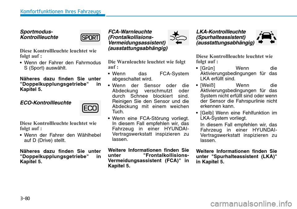 Hyundai Ioniq Plug-in Hybrid 2019 Betriebsanleitung (in German) 3-80
Komfortfunktionen Ihres Fahrzeugs
Sportmodus-Kontrollleuchte
Diese Kontrollleuchte leuchtet wie
folgt auf :
• Wenn der Fahrer den Fahrmodus
S (Sport) auswählt.
Näheres dazu finden Sie unter
" Hyundai Ioniq Plug-in Hybrid 2019 Betriebsanleitung (in German) 3-80
Komfortfunktionen Ihres Fahrzeugs
Sportmodus-Kontrollleuchte
Diese Kontrollleuchte leuchtet wie
folgt auf :
• Wenn der Fahrer den Fahrmodus
S (Sport) auswählt.
Näheres dazu finden Sie unter
"