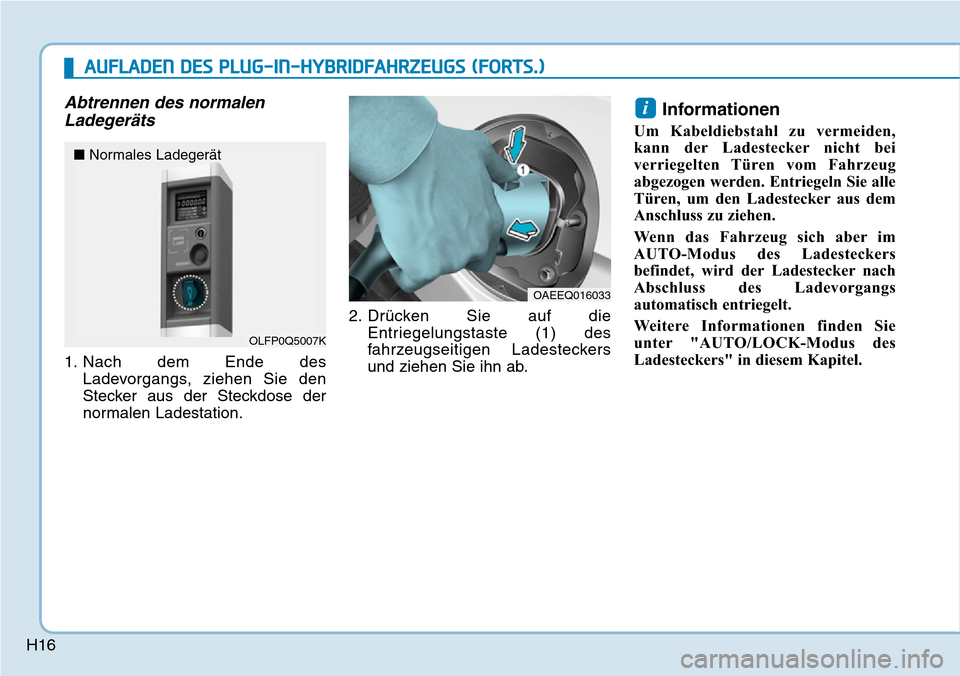 Hyundai Ioniq Plug-in Hybrid 2019  Betriebsanleitung (in German) H16
Abtrennen des normalenLadegeräts
1. Nach dem Ende des
Ladevorgangs, ziehen Sie den
Stecker aus der Steckdose der
normalen Ladestation. 2. Drücken Sie auf die
Entriegelungstaste (1) des
fahrzeugs