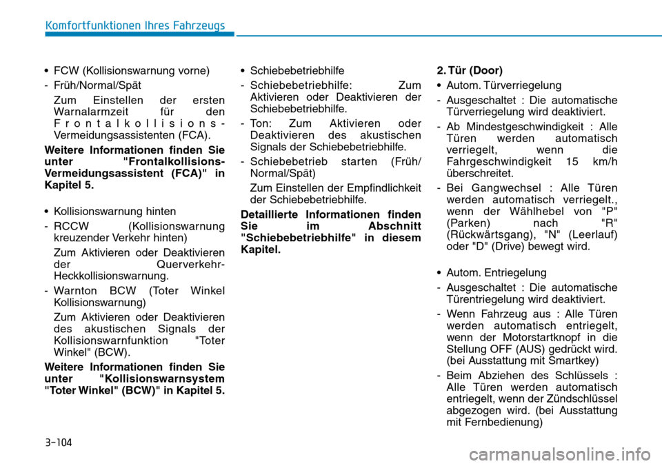 Hyundai Ioniq Plug-in Hybrid 2019  Betriebsanleitung (in German) 3-104
Komfortfunktionen Ihres Fahrzeugs
• FCW (Kollisionswarnung vorne)
- Früh/Normal/Spät Zum Einstellen der ersten
Warnalarmzeit für den
Frontalkollisions-
Vermeidungsassistenten (FCA).
Weitere