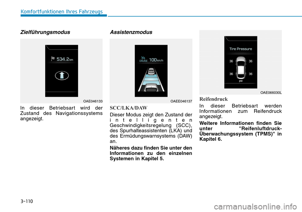 Hyundai Ioniq Plug-in Hybrid 2019  Betriebsanleitung (in German) 3-110
Komfortfunktionen Ihres Fahrzeugs
Zielführungsmodus
In dieser Betriebsart wird der
Zustand des Navigationssystems
angezeigt.
Assistenzmodus
SCC/LKA/DAW
Dieser Modus zeigt den Zustand der
intell