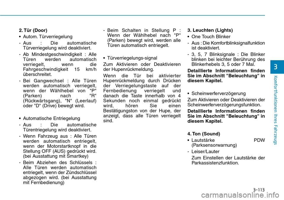 Hyundai Ioniq Plug-in Hybrid 2019  Betriebsanleitung (in German) 3-113
Komfortfunktionen Ihres Fahrzeugs
3
2. Tür (Door)
• Autom. Türverriegelung
- Aus : Die automatischeTürverriegelung wird deaktiviert.
- Ab Mindestgeschwindigkeit : Alle Türen werden automat