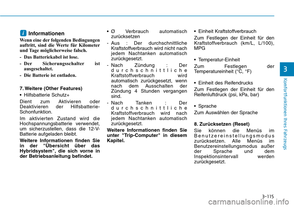 Hyundai Ioniq Plug-in Hybrid 2019  Betriebsanleitung (in German) 3-115
Komfortfunktionen Ihres Fahrzeugs
3
Informationen
Wenn eine der folgenden Bedingungen
auftritt, sind die Werte für Kilometer
und Tage möglicherweise falsch.
- Das Batteriekabel ist lose.
- Der