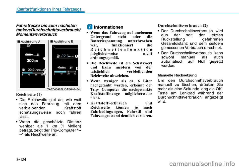 Hyundai Ioniq Plug-in Hybrid 2019  Betriebsanleitung (in German) 3-124
Komfortfunktionen Ihres Fahrzeugs
Fahrstrecke bis zum nächstentanken/Durchschnittsverbrauch/Momentanverbrauch
Reichweite (1)
• Die Reichweite gibt an, wie weit
sich das Fahrzeug mit dem
verbl