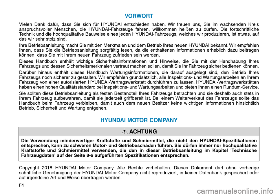 Hyundai Ioniq Plug-in Hybrid 2019  Betriebsanleitung (in German) F4
VORWORT
Vielen Dank dafür, dass Sie sich für HYUNDAI entschieden haben. Wir freuen uns, Sie im wachsenden Kreis
anspruchsvoller Menschen, die HYUNDAI-Fahrzeuge fahren, willkommen heißen zu dürf