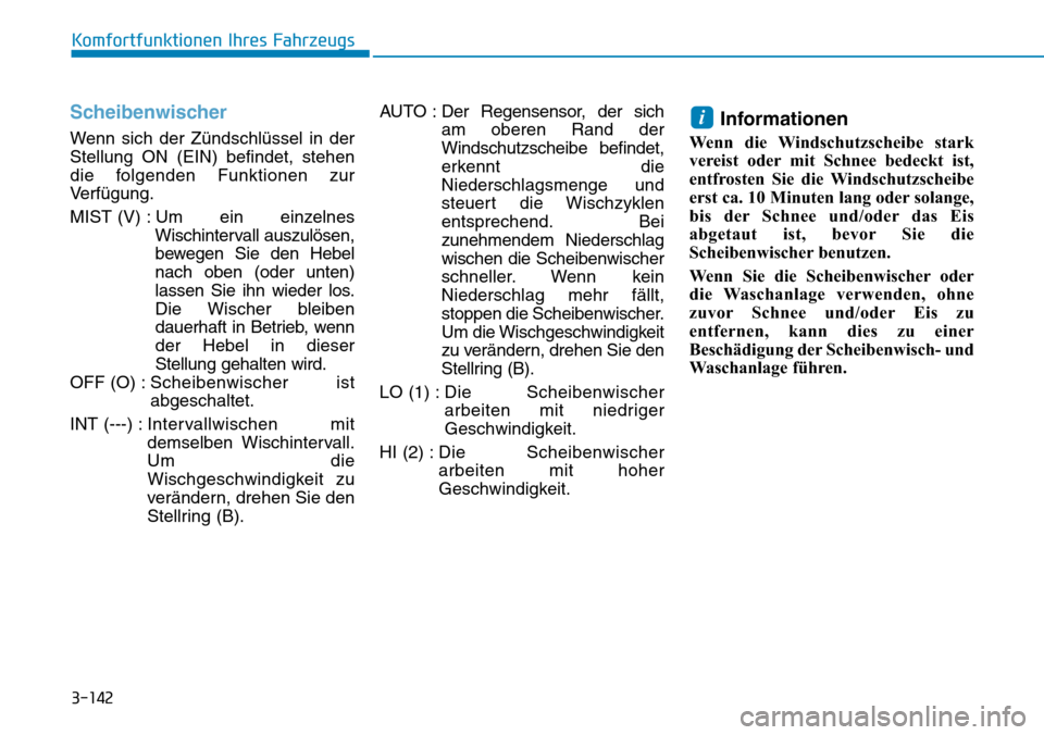 Hyundai Ioniq Plug-in Hybrid 2019 Betriebsanleitung (in German) 3-142
Komfortfunktionen Ihres Fahrzeugs
Scheibenwischer
Wenn sich der Zündschlüssel in der
Stellung ON (EIN) befindet, stehen
die folgenden Funktionen zur
Verfügung.
MIST (V) : Um ein einzelnesWi Hyundai Ioniq Plug-in Hybrid 2019 Betriebsanleitung (in German) 3-142
Komfortfunktionen Ihres Fahrzeugs
Scheibenwischer
Wenn sich der Zündschlüssel in der
Stellung ON (EIN) befindet, stehen
die folgenden Funktionen zur
Verfügung.
MIST (V) : Um ein einzelnesWi