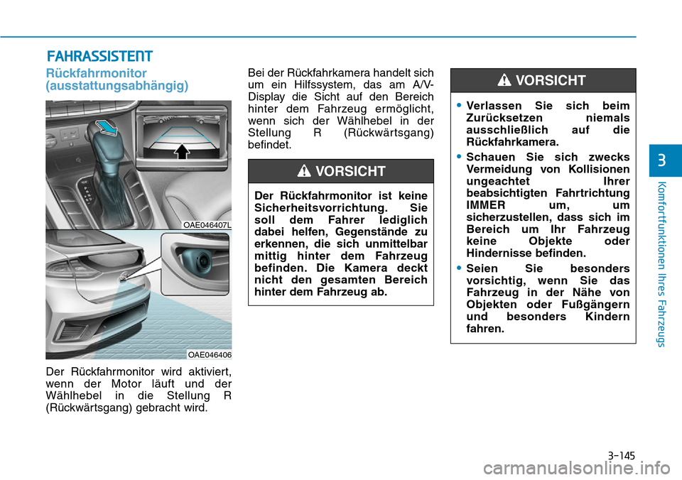 Hyundai Ioniq Plug-in Hybrid 2019 Betriebsanleitung (in German) 3-145
Komfortfunktionen Ihres Fahrzeugs
3
FAHRASSISTENT
Rückfahrmonitor
(ausstattungsabhängig)
Der Rückfahrmonitor wird aktiviert,
wenn der Motor läuft und der
Wählhebel in die Stellung R
(Rückw Hyundai Ioniq Plug-in Hybrid 2019 Betriebsanleitung (in German) 3-145
Komfortfunktionen Ihres Fahrzeugs
3
FAHRASSISTENT
Rückfahrmonitor
(ausstattungsabhängig)
Der Rückfahrmonitor wird aktiviert,
wenn der Motor läuft und der
Wählhebel in die Stellung R
(Rückw