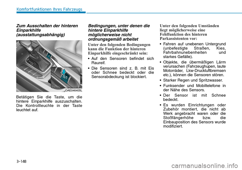 Hyundai Ioniq Plug-in Hybrid 2019  Betriebsanleitung (in German) 3-148
Komfortfunktionen Ihres Fahrzeugs
Zum Ausschalten der hinterenEinparkhilfe(ausstattungsabhängig)
Betätigen Sie die Taste, um die
hintere Einparkhilfe auszuschalten.
Die Kontrollleuchte in der 