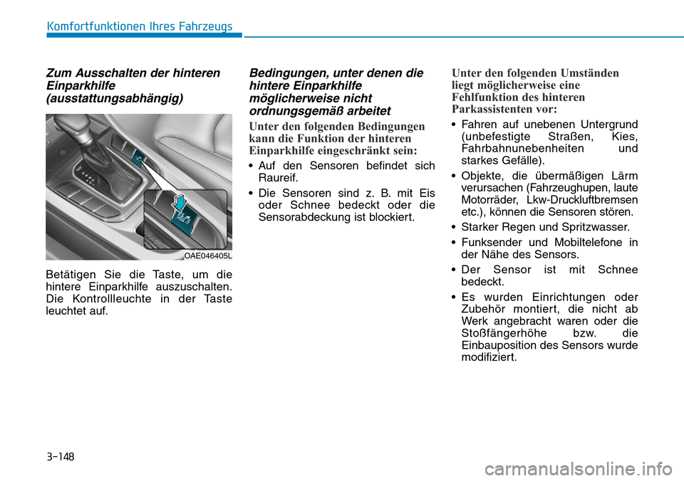 Hyundai Ioniq Plug-in Hybrid 2019 Betriebsanleitung (in German) 3-148
Komfortfunktionen Ihres Fahrzeugs
Zum Ausschalten der hinterenEinparkhilfe(ausstattungsabhängig)
Betätigen Sie die Taste, um die
hintere Einparkhilfe auszuschalten.
Die Kontrollleuchte in der Hyundai Ioniq Plug-in Hybrid 2019 Betriebsanleitung (in German) 3-148
Komfortfunktionen Ihres Fahrzeugs
Zum Ausschalten der hinterenEinparkhilfe(ausstattungsabhängig)
Betätigen Sie die Taste, um die
hintere Einparkhilfe auszuschalten.
Die Kontrollleuchte in der