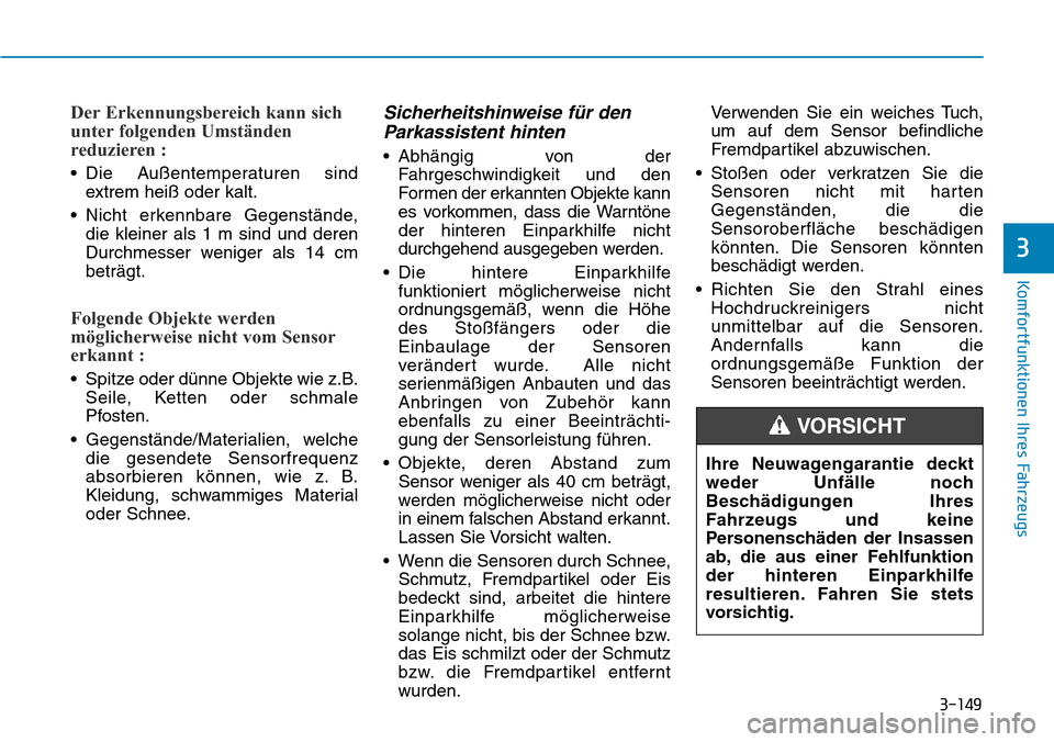 Hyundai Ioniq Plug-in Hybrid 2019  Betriebsanleitung (in German) 3-149
Komfortfunktionen Ihres Fahrzeugs
3
Der Erkennungsbereich kann sich
unter folgenden Umständen
reduzieren :
• Die Außentemperaturen sindextrem heiß oder kalt.
• Nicht erkennbare Gegenstän