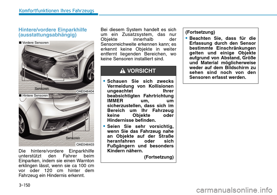 Hyundai Ioniq Plug-in Hybrid 2019 Betriebsanleitung (in German) 3-150
Komfortfunktionen Ihres Fahrzeugs
Hintere/vordere Einparkhilfe
(ausstattungsabhängig)
Die hintere/vordere Einparkhilfe
unterstützt den Fahrer beim
Einparken, indem sie einen Warnton
erklingen Hyundai Ioniq Plug-in Hybrid 2019 Betriebsanleitung (in German) 3-150
Komfortfunktionen Ihres Fahrzeugs
Hintere/vordere Einparkhilfe
(ausstattungsabhängig)
Die hintere/vordere Einparkhilfe
unterstützt den Fahrer beim
Einparken, indem sie einen Warnton
erklingen