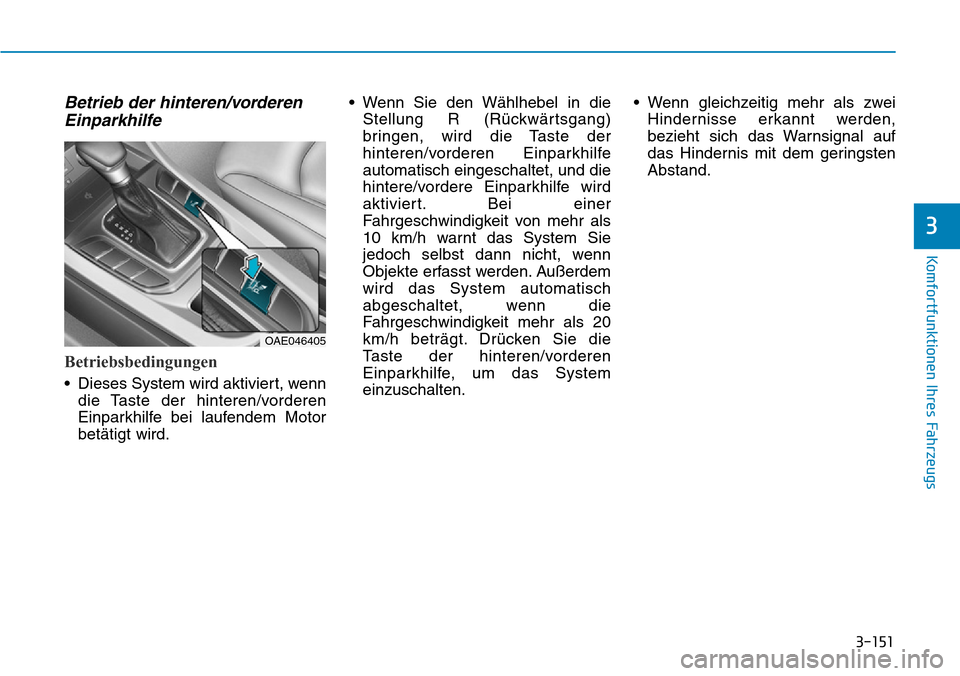 Hyundai Ioniq Plug-in Hybrid 2019 Betriebsanleitung (in German) 3-151
Komfortfunktionen Ihres Fahrzeugs
3
Betrieb der hinteren/vorderenEinparkhilfe
Betriebsbedingungen
• Dieses System wird aktiviert, wenn
die Taste der hinteren/vorderen
Einparkhilfe bei laufende Hyundai Ioniq Plug-in Hybrid 2019 Betriebsanleitung (in German) 3-151
Komfortfunktionen Ihres Fahrzeugs
3
Betrieb der hinteren/vorderenEinparkhilfe
Betriebsbedingungen
• Dieses System wird aktiviert, wenn
die Taste der hinteren/vorderen
Einparkhilfe bei laufende