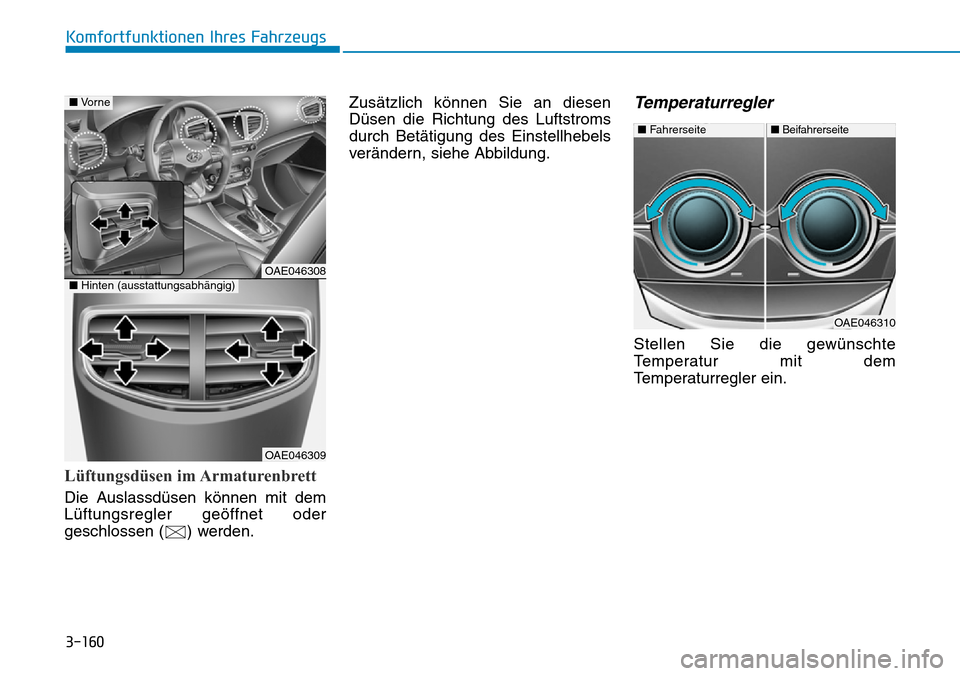 Hyundai Ioniq Plug-in Hybrid 2019 Betriebsanleitung (in German) 3-160
Komfortfunktionen Ihres Fahrzeugs
Lüftungsdüsen im Armaturenbrett
Die Auslassdüsen können mit dem
Lüftungsregler geöffnet oder
geschlossen ( ) werden.Zusätzlich können Sie an diesen
Düs Hyundai Ioniq Plug-in Hybrid 2019 Betriebsanleitung (in German) 3-160
Komfortfunktionen Ihres Fahrzeugs
Lüftungsdüsen im Armaturenbrett
Die Auslassdüsen können mit dem
Lüftungsregler geöffnet oder
geschlossen ( ) werden.Zusätzlich können Sie an diesen
Düs