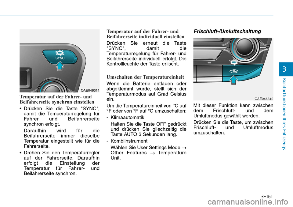 Hyundai Ioniq Plug-in Hybrid 2019 Betriebsanleitung (in German) 3-161
Komfortfunktionen Ihres Fahrzeugs
3
Temperatur auf der Fahrer- und
Beifahrerseite synchron einstellen
• Drücken Sie die Taste "SYNC",damit die Temperaturregelung für
Fahrer und Beifahrerseit Hyundai Ioniq Plug-in Hybrid 2019 Betriebsanleitung (in German) 3-161
Komfortfunktionen Ihres Fahrzeugs
3
Temperatur auf der Fahrer- und
Beifahrerseite synchron einstellen
• Drücken Sie die Taste "SYNC",damit die Temperaturregelung für
Fahrer und Beifahrerseit