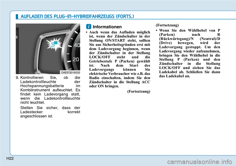 Hyundai Ioniq Plug-in Hybrid 2019  Betriebsanleitung (in German) H229. Kontrollieren Sie, ob die
Ladekontrollleuchte der
Hochspannungsbatterie im
Kombiinstrument aufleuchtet. Es
findet kein Ladevorgang statt,
wenn die Ladekontrollleuchte
nicht leuchtet.
Stellen Sie