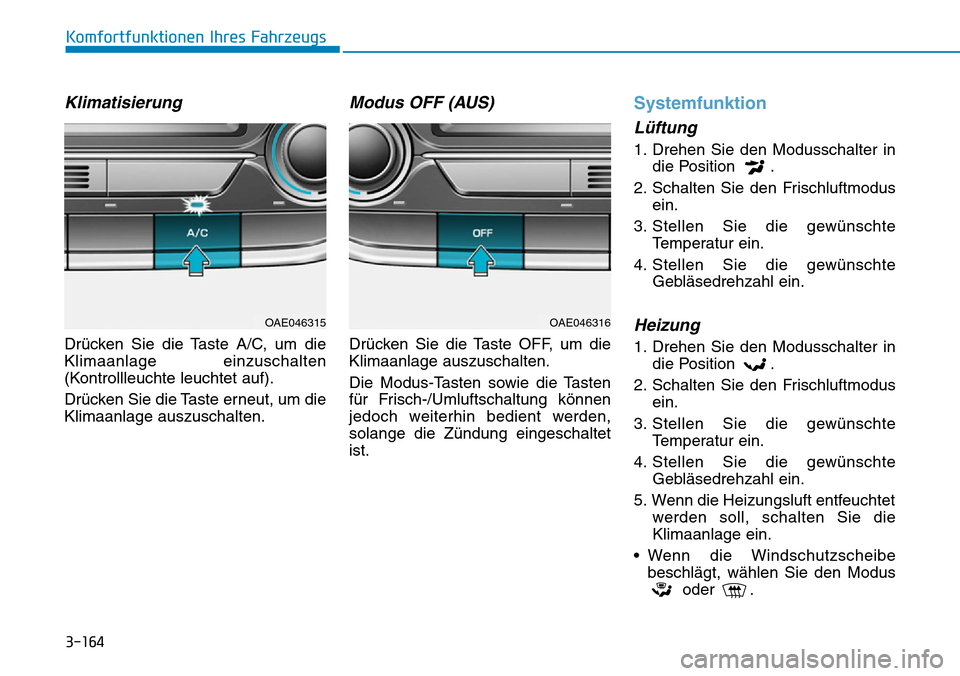 Hyundai Ioniq Plug-in Hybrid 2019 Betriebsanleitung (in German) 3-164
Komfortfunktionen Ihres Fahrzeugs
Klimatisierung
Drücken Sie die Taste A/C, um die
Klimaanlage einzuschalten
(Kontrollleuchte leuchtet auf).
Drücken Sie die Taste erneut, um die
Klimaanlage au Hyundai Ioniq Plug-in Hybrid 2019 Betriebsanleitung (in German) 3-164
Komfortfunktionen Ihres Fahrzeugs
Klimatisierung
Drücken Sie die Taste A/C, um die
Klimaanlage einzuschalten
(Kontrollleuchte leuchtet auf).
Drücken Sie die Taste erneut, um die
Klimaanlage au