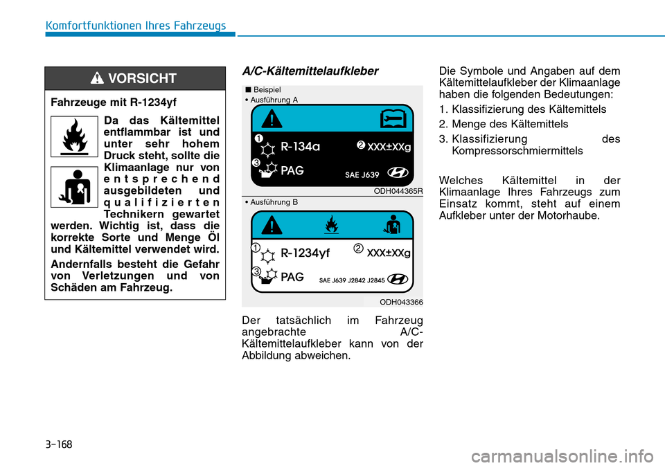 Hyundai Ioniq Plug-in Hybrid 2019 Betriebsanleitung (in German) 3-168
Komfortfunktionen Ihres Fahrzeugs
A/C-Kältemittelaufkleber
Der tatsächlich im Fahrzeug
angebrachte A/C-
Kältemittelaufkleber kann von der
Abbildung abweichen.Die Symbole und Angaben auf dem
K Hyundai Ioniq Plug-in Hybrid 2019 Betriebsanleitung (in German) 3-168
Komfortfunktionen Ihres Fahrzeugs
A/C-Kältemittelaufkleber
Der tatsächlich im Fahrzeug
angebrachte A/C-
Kältemittelaufkleber kann von der
Abbildung abweichen.Die Symbole und Angaben auf dem
K