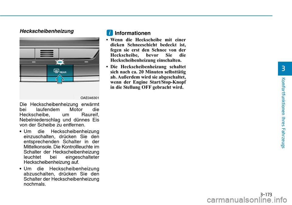 Hyundai Ioniq Plug-in Hybrid 2019  Betriebsanleitung (in German) 3-173
Komfortfunktionen Ihres Fahrzeugs
3
Heckscheibenheizung
Die Heckscheibenheizung erwärmt
bei laufendem Motor die
Heckscheibe, um Raureif,
Nebelniederschlag und dünnes Eis
von der Scheibe zu ent