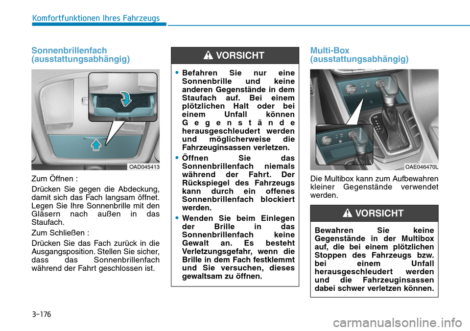 Hyundai Ioniq Plug-in Hybrid 2019 Betriebsanleitung (in German) 3-176
Komfortfunktionen Ihres Fahrzeugs
Sonnenbrillenfach
(ausstattungsabhängig)
Zum Öffnen :
Drücken Sie gegen die Abdeckung,
damit sich das Fach langsam öffnet.
Legen Sie Ihre Sonnenbrille mit d Hyundai Ioniq Plug-in Hybrid 2019 Betriebsanleitung (in German) 3-176
Komfortfunktionen Ihres Fahrzeugs
Sonnenbrillenfach
(ausstattungsabhängig)
Zum Öffnen :
Drücken Sie gegen die Abdeckung,
damit sich das Fach langsam öffnet.
Legen Sie Ihre Sonnenbrille mit d
