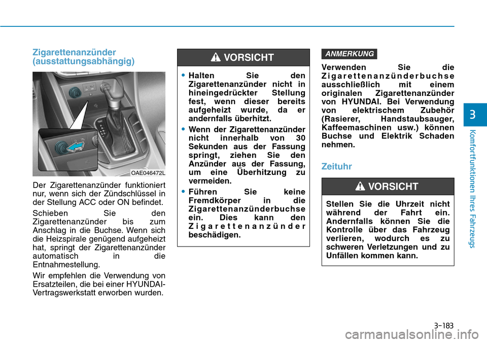 Hyundai Ioniq Plug-in Hybrid 2019 Betriebsanleitung (in German) 3-183
Komfortfunktionen Ihres Fahrzeugs
3
Zigarettenanzünder
(ausstattungsabhängig)
Der Zigarettenanzünder funktioniert
nur, wenn sich der Zündschlüssel in
der Stellung ACC oder ON befindet.
Schi Hyundai Ioniq Plug-in Hybrid 2019 Betriebsanleitung (in German) 3-183
Komfortfunktionen Ihres Fahrzeugs
3
Zigarettenanzünder
(ausstattungsabhängig)
Der Zigarettenanzünder funktioniert
nur, wenn sich der Zündschlüssel in
der Stellung ACC oder ON befindet.
Schi