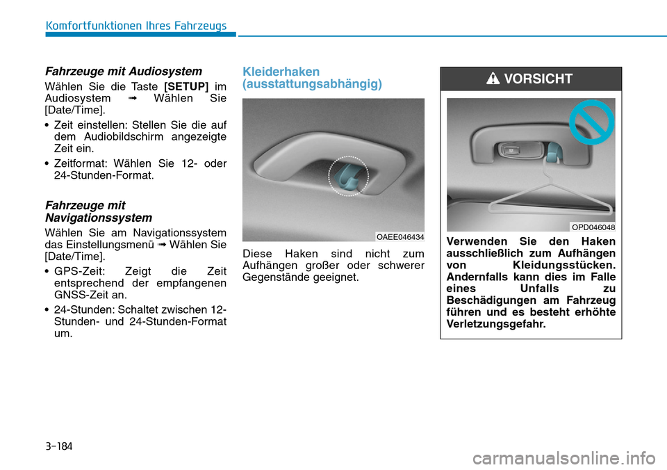 Hyundai Ioniq Plug-in Hybrid 2019  Betriebsanleitung (in German) 3-184
Komfortfunktionen Ihres Fahrzeugs
Fahrzeuge mit Audiosystem
Wählen Sie die Taste [SETUP]im
Audiosystem  ➟Wählen Sie
[Date/Time].
• Zeit einstellen: Stellen Sie die auf dem Audiobildschirm 