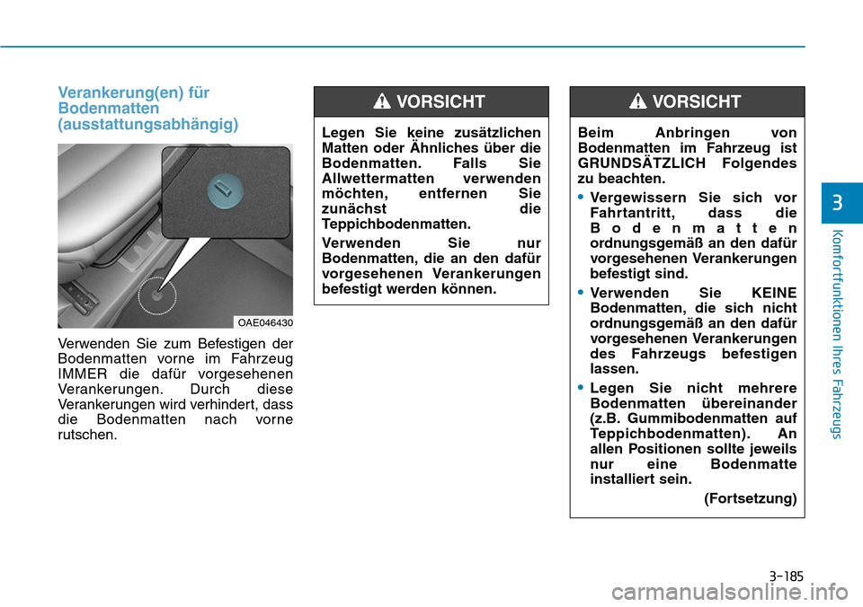 Hyundai Ioniq Plug-in Hybrid 2019 Betriebsanleitung (in German) 3-185
Komfortfunktionen Ihres Fahrzeugs
3
Verankerung(en) für
Bodenmatten
(ausstattungsabhängig)
Verwenden Sie zum Befestigen der
Bodenmatten vorne im Fahrzeug
IMMER die dafür vorgesehenen
Veranker Hyundai Ioniq Plug-in Hybrid 2019 Betriebsanleitung (in German) 3-185
Komfortfunktionen Ihres Fahrzeugs
3
Verankerung(en) für
Bodenmatten
(ausstattungsabhängig)
Verwenden Sie zum Befestigen der
Bodenmatten vorne im Fahrzeug
IMMER die dafür vorgesehenen
Veranker