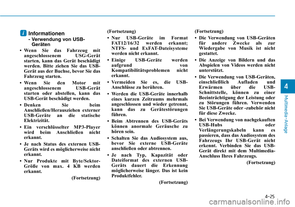 Hyundai Ioniq Plug-in Hybrid 2019  Betriebsanleitung (in German) 4-25
Multimedia-Anlage 
4
Informationen 
- Verwendung von USB-Geräten
• Wenn Sie das Fahrzeug mit angeschlossenem USG-Gerät
starten, kann das Gerät beschädigt
werden. Bitte ziehen Sie das USB-
G