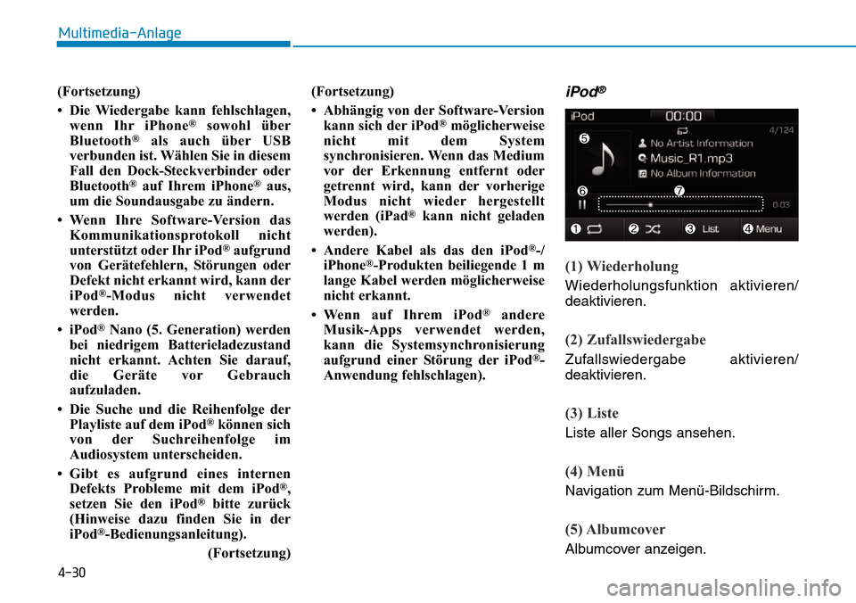 Hyundai Ioniq Plug-in Hybrid 2019 Betriebsanleitung (in German) 4-30
Multimedia-Anlage
(Fortsetzung)
• Die Wiedergabe kann fehlschlagen, wenn Ihr iPhone
®sowohl über
Bluetooth®als auch über USB
verbunden ist. Wählen Sie in diesem
Fall den Dock-Steckverbind Hyundai Ioniq Plug-in Hybrid 2019 Betriebsanleitung (in German) 4-30
Multimedia-Anlage
(Fortsetzung)
• Die Wiedergabe kann fehlschlagen, wenn Ihr iPhone
®sowohl über
Bluetooth®als auch über USB
verbunden ist. Wählen Sie in diesem
Fall den Dock-Steckverbind