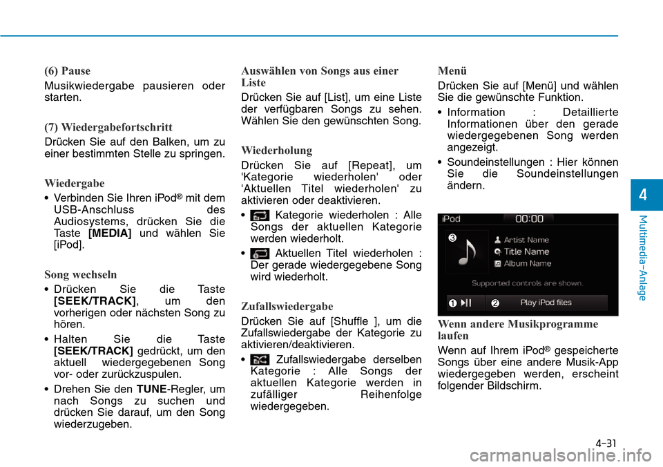 Hyundai Ioniq Plug-in Hybrid 2019 Betriebsanleitung (in German) 4-31
Multimedia-Anlage
4
(6) Pause
Musikwiedergabe pausieren oder
starten.
(7) Wiedergabefortschritt
Drücken Sie auf den Balken, um zu
einer bestimmten Stelle zu springen.
Wiedergabe
• Verbinden S Hyundai Ioniq Plug-in Hybrid 2019 Betriebsanleitung (in German) 4-31
Multimedia-Anlage
4
(6) Pause
Musikwiedergabe pausieren oder
starten.
(7) Wiedergabefortschritt
Drücken Sie auf den Balken, um zu
einer bestimmten Stelle zu springen.
Wiedergabe
• Verbinden S