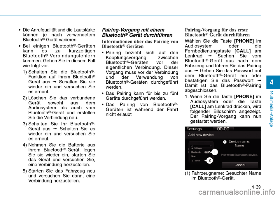 Hyundai Ioniq Plug-in Hybrid 2019  Betriebsanleitung (in German) 4-39
Multimedia-Anlage 
4
• Die Anrufqualität und die Lautstärkekönnen je nach verwendetem
Bluetooth
®-Gerät variieren.
• Bei einigen Bluetooth
®-Geräten
kann es zu kurzzeitigen
Bluetooth
�