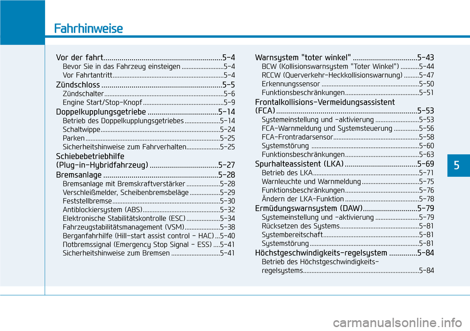 Hyundai Ioniq Plug-in Hybrid 2019  Betriebsanleitung (in German) Fahrhinweise
Vor der fahrt...........................................................5-4
Bevor Sie in das Fahrzeug einsteigen .........................5-4
Vor Fahrtantritt ............................