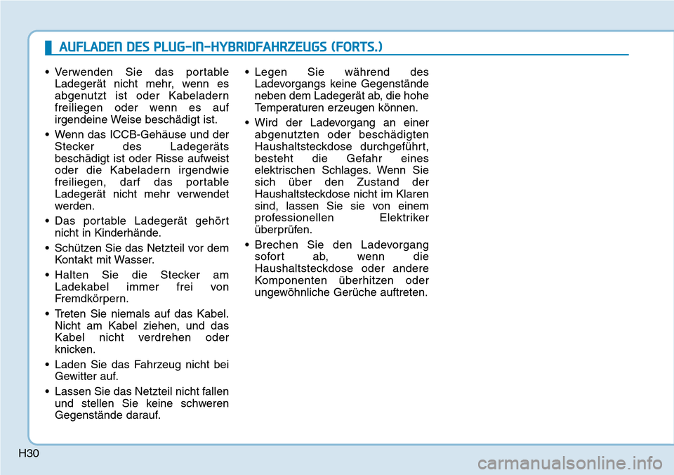 Hyundai Ioniq Plug-in Hybrid 2019  Betriebsanleitung (in German) H30• Verwenden Sie das portable
Ladegerät nicht mehr, wenn es
abgenutzt ist oder Kabeladern
freiliegen oder wenn es auf
irgendeine Weise beschädigt ist.
• Wenn das ICCB-Gehäuse und der Stecker 