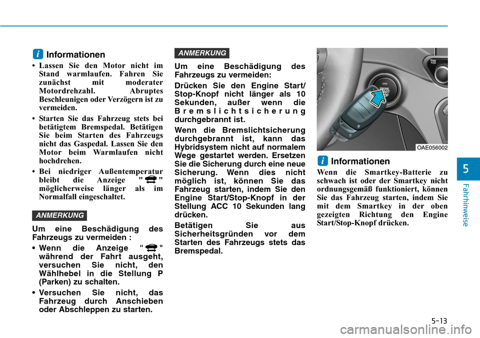Hyundai Ioniq Plug-in Hybrid 2019 Betriebsanleitung (in German) 5-13
Fahrhinweise
5
Informationen
• Lassen Sie den Motor nicht imStand warmlaufen. Fahren Sie
zunächst mit moderater
Motordrehzahl. Abruptes
Beschleunigen oder Verzögern ist zu
vermeiden.
• Star Hyundai Ioniq Plug-in Hybrid 2019 Betriebsanleitung (in German) 5-13
Fahrhinweise
5
Informationen
• Lassen Sie den Motor nicht imStand warmlaufen. Fahren Sie
zunächst mit moderater
Motordrehzahl. Abruptes
Beschleunigen oder Verzögern ist zu
vermeiden.
• Star