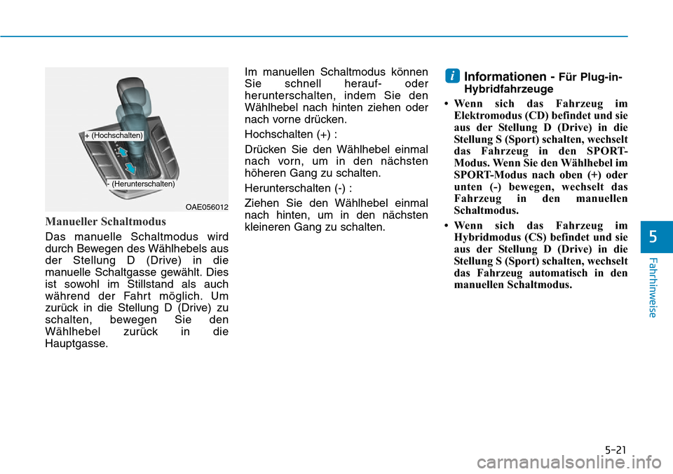 Hyundai Ioniq Plug-in Hybrid 2019 Betriebsanleitung (in German) 5-21
Fahrhinweise
5
Manueller Schaltmodus
Das manuelle Schaltmodus wird
durch Bewegen des Wählhebels aus
der Stellung D (Drive) in die
manuelle Schaltgasse gewählt. Dies
ist sowohl im Stillstand als Hyundai Ioniq Plug-in Hybrid 2019 Betriebsanleitung (in German) 5-21
Fahrhinweise
5
Manueller Schaltmodus
Das manuelle Schaltmodus wird
durch Bewegen des Wählhebels aus
der Stellung D (Drive) in die
manuelle Schaltgasse gewählt. Dies
ist sowohl im Stillstand als