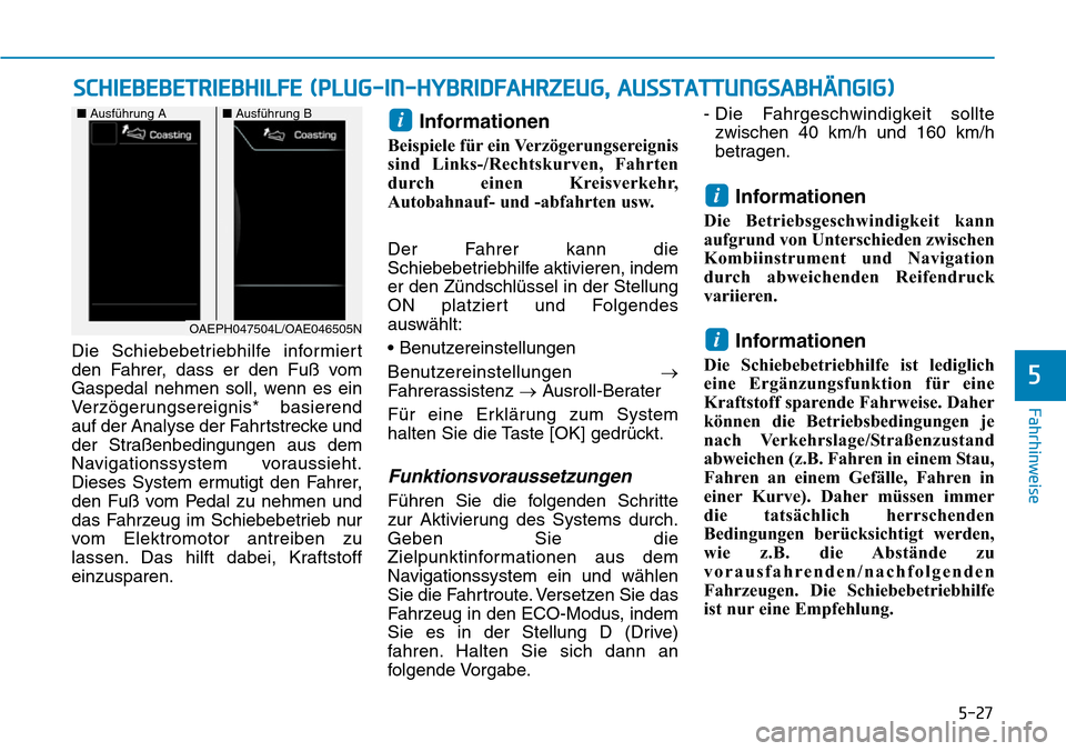 Hyundai Ioniq Plug-in Hybrid 2019 Betriebsanleitung (in German) 5-27
Fahrhinweise
5
Die Schiebebetriebhilfe informiert
den Fahrer, dass er den Fuß vom
Gaspedal nehmen soll, wenn es ein
Verzögerungsereignis* basierend
auf der Analyse der Fahrtstrecke und
der Stra Hyundai Ioniq Plug-in Hybrid 2019 Betriebsanleitung (in German) 5-27
Fahrhinweise
5
Die Schiebebetriebhilfe informiert
den Fahrer, dass er den Fuß vom
Gaspedal nehmen soll, wenn es ein
Verzögerungsereignis* basierend
auf der Analyse der Fahrtstrecke und
der Stra