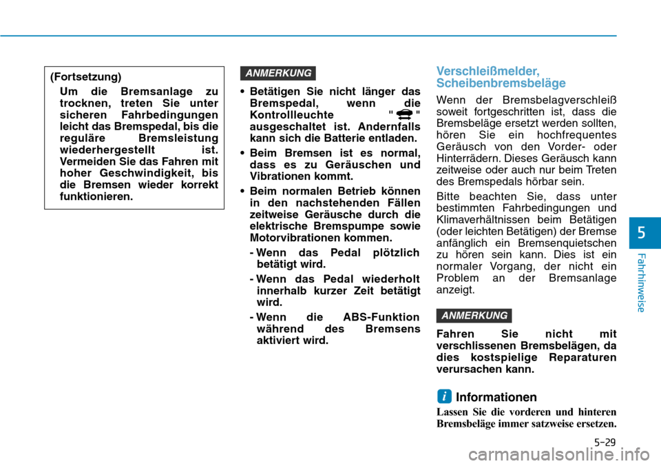 Hyundai Ioniq Plug-in Hybrid 2019 Betriebsanleitung (in German) 5-29
Fahrhinweise
5
• Betätigen Sie nicht länger dasBremspedal, wenn die
Kontrollleuchte " "
ausgeschaltet ist. Andernfalls
kann sich die Batterie entladen.
• Beim Bremsen ist es normal, dass es Hyundai Ioniq Plug-in Hybrid 2019 Betriebsanleitung (in German) 5-29
Fahrhinweise
5
• Betätigen Sie nicht länger dasBremspedal, wenn die
Kontrollleuchte " "
ausgeschaltet ist. Andernfalls
kann sich die Batterie entladen.
• Beim Bremsen ist es normal, dass es