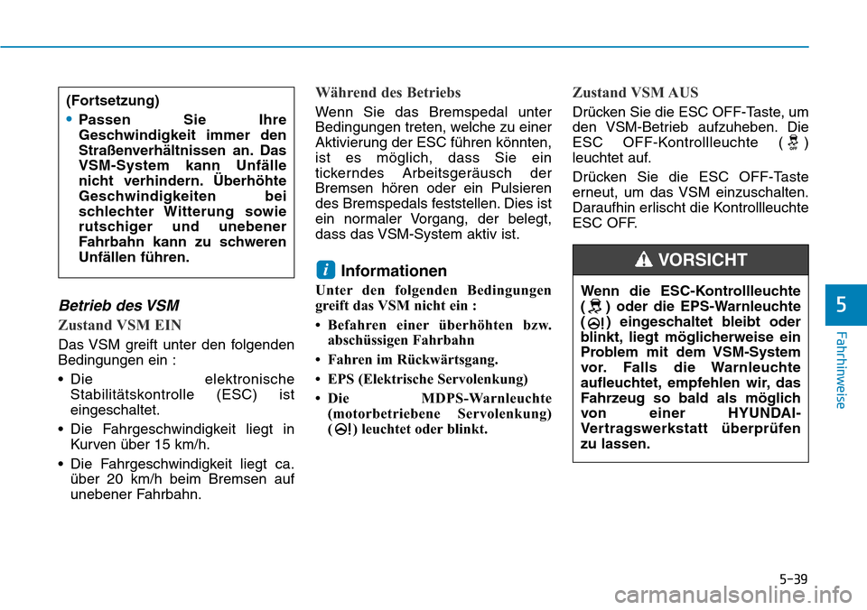 Hyundai Ioniq Plug-in Hybrid 2019 Betriebsanleitung (in German) 5-39
Fahrhinweise
5Betrieb des VSM
Zustand VSM EIN
Das VSM greift unter den folgenden
Bedingungen ein :
• Die elektronischeStabilitätskontrolle (ESC) ist
eingeschaltet.
• Die Fahrgeschwindigkeit Hyundai Ioniq Plug-in Hybrid 2019 Betriebsanleitung (in German) 5-39
Fahrhinweise
5Betrieb des VSM
Zustand VSM EIN
Das VSM greift unter den folgenden
Bedingungen ein :
• Die elektronischeStabilitätskontrolle (ESC) ist
eingeschaltet.
• Die Fahrgeschwindigkeit