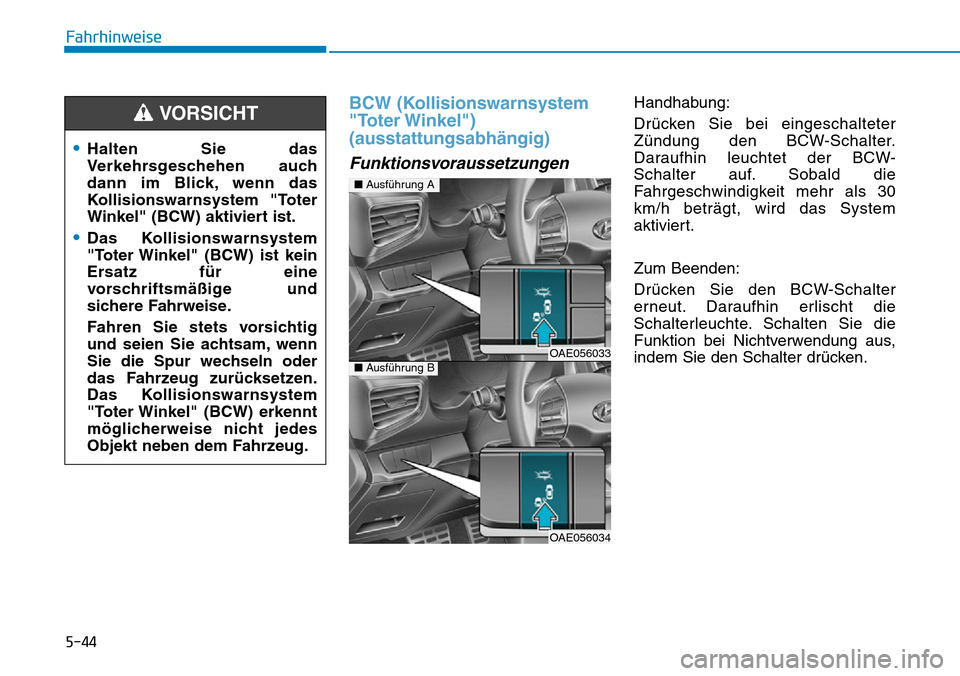 Hyundai Ioniq Plug-in Hybrid 2019 Betriebsanleitung (in German) 5-44
Fahrhinweise
BCW (Kollisionswarnsystem
"Toter Winkel")
(ausstattungsabhängig)
Funktionsvoraussetzungen
Handhabung:
Drücken Sie bei eingeschalteter
Zündung den BCW-Schalter.
Daraufhin leuchtet Hyundai Ioniq Plug-in Hybrid 2019 Betriebsanleitung (in German) 5-44
Fahrhinweise
BCW (Kollisionswarnsystem
"Toter Winkel")
(ausstattungsabhängig)
Funktionsvoraussetzungen
Handhabung:
Drücken Sie bei eingeschalteter
Zündung den BCW-Schalter.
Daraufhin leuchtet