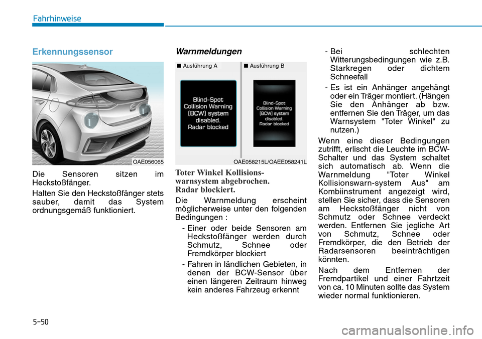 Hyundai Ioniq Plug-in Hybrid 2019 Betriebsanleitung (in German) 5-50
Fahrhinweise
Erkennungssensor
Die Sensoren sitzen im
Heckstoßfänger.
Halten Sie den Heckstoßfänger stets
sauber, damit das System
ordnungsgemäß funktioniert.
Warnmeldungen
Toter Winkel Koll Hyundai Ioniq Plug-in Hybrid 2019 Betriebsanleitung (in German) 5-50
Fahrhinweise
Erkennungssensor
Die Sensoren sitzen im
Heckstoßfänger.
Halten Sie den Heckstoßfänger stets
sauber, damit das System
ordnungsgemäß funktioniert.
Warnmeldungen
Toter Winkel Koll