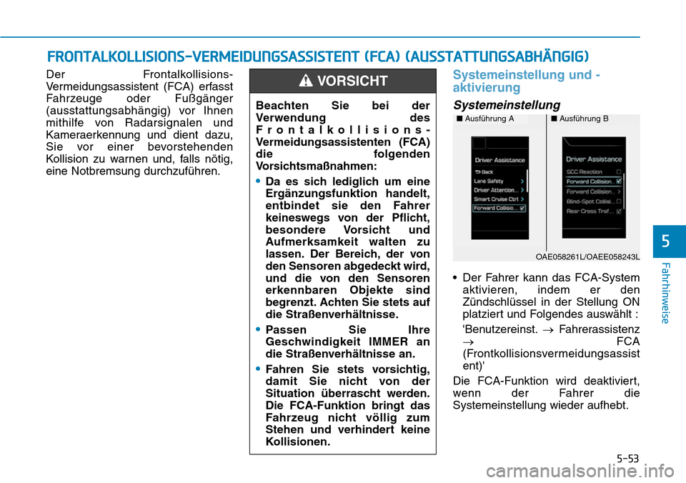 Hyundai Ioniq Plug-in Hybrid 2019 Betriebsanleitung (in German) 5-53
Fahrhinweise
5
Der Frontalkollisions-
Vermeidungsassistent (FCA) erfasst
Fahrzeuge oder Fußgänger
(ausstattungsabhängig) vor Ihnen
mithilfe von Radarsignalen und
Kameraerkennung und dient dazu Hyundai Ioniq Plug-in Hybrid 2019 Betriebsanleitung (in German) 5-53
Fahrhinweise
5
Der Frontalkollisions-
Vermeidungsassistent (FCA) erfasst
Fahrzeuge oder Fußgänger
(ausstattungsabhängig) vor Ihnen
mithilfe von Radarsignalen und
Kameraerkennung und dient dazu