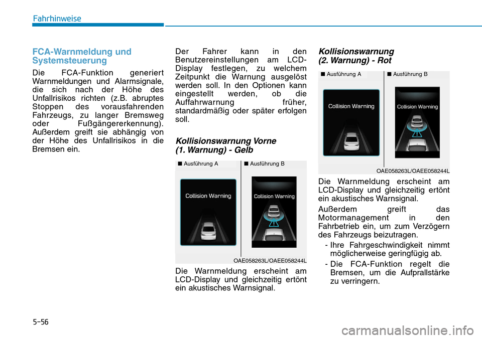 Hyundai Ioniq Plug-in Hybrid 2019 Betriebsanleitung (in German) 5-56
Fahrhinweise
FCA-Warnmeldung und
Systemsteuerung
Die FCA-Funktion generiert
Warnmeldungen und Alarmsignale,
die sich nach der Höhe des
Unfallrisikos richten (z.B. abruptes
Stoppen des vorausfahr Hyundai Ioniq Plug-in Hybrid 2019 Betriebsanleitung (in German) 5-56
Fahrhinweise
FCA-Warnmeldung und
Systemsteuerung
Die FCA-Funktion generiert
Warnmeldungen und Alarmsignale,
die sich nach der Höhe des
Unfallrisikos richten (z.B. abruptes
Stoppen des vorausfahr
