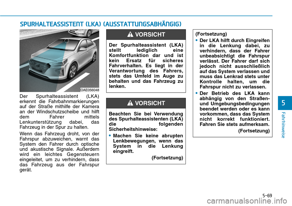 Hyundai Ioniq Plug-in Hybrid 2019 Betriebsanleitung (in German) 5-69
Fahrhinweise
5
Der Spurhalteassistent (LKA)
erkennt die Fahrbahnmarkierungen
auf der Straße mithilfe der Kamera
an der Windschutzscheibe und hilft
dem Fahrer mittels
Lenkunterstützung dabei, da Hyundai Ioniq Plug-in Hybrid 2019 Betriebsanleitung (in German) 5-69
Fahrhinweise
5
Der Spurhalteassistent (LKA)
erkennt die Fahrbahnmarkierungen
auf der Straße mithilfe der Kamera
an der Windschutzscheibe und hilft
dem Fahrer mittels
Lenkunterstützung dabei, da