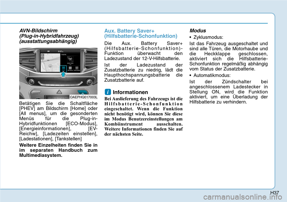 Hyundai Ioniq Plug-in Hybrid 2019  Betriebsanleitung (in German) H37
AVN-Bildschirm (Plug-in-Hybridfahrzeug)(ausstattungsabhängig)
Betätigen Sie die Schaltfläche
[PHEV] am Bildschirm [Home] oder
[All menus], um die gesonderten
Menüs für die Plug-in-
Hybridfunk