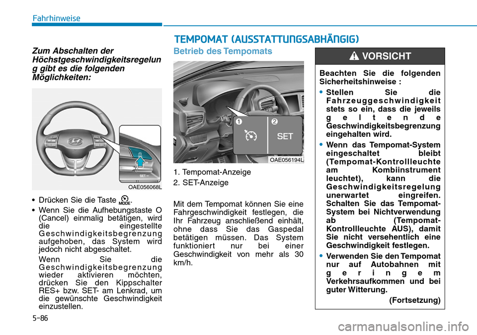 Hyundai Ioniq Plug-in Hybrid 2019 Betriebsanleitung (in German) 5-86
Fahrhinweise
Zum Abschalten derHöchstgeschwindigkeitsregelung gibt es die folgendenMöglichkeiten:
• Drücken Sie die Taste .
• Wenn Sie die Aufhebungstaste O (Cancel) einmalig betätigen, Hyundai Ioniq Plug-in Hybrid 2019 Betriebsanleitung (in German) 5-86
Fahrhinweise
Zum Abschalten derHöchstgeschwindigkeitsregelung gibt es die folgendenMöglichkeiten:
• Drücken Sie die Taste .
• Wenn Sie die Aufhebungstaste O (Cancel) einmalig betätigen,