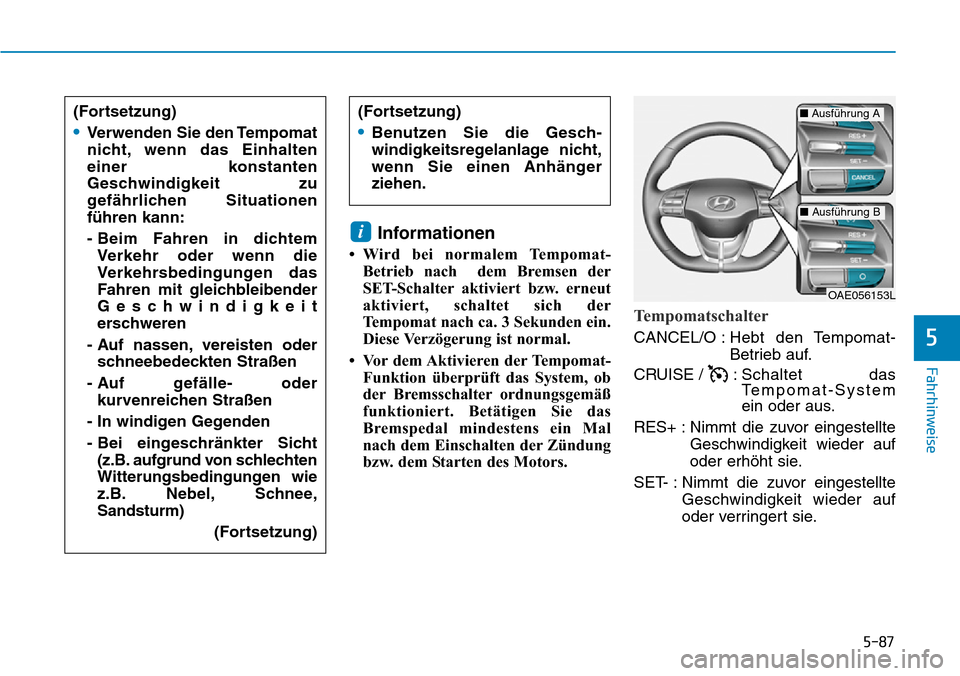 Hyundai Ioniq Plug-in Hybrid 2019  Betriebsanleitung (in German) 5-87
Fahrhinweise
5
Informationen
• Wird bei normalem Tempomat-Betrieb nach  dem Bremsen der
SET-Schalter aktiviert bzw. erneut
aktiviert, schaltet sich der
Tempomat nach ca. 3 Sekunden ein.
Diese V